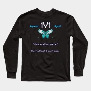 Your End Has Come - 1v1 - Hashtag Yeet - Good Game Even Though It Wasn't Close - Ultimate Smash Gaming Long Sleeve T-Shirt